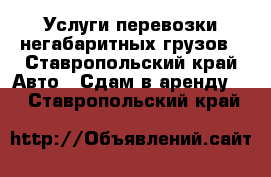 Услуги перевозки негабаритных грузов - Ставропольский край Авто » Сдам в аренду   . Ставропольский край